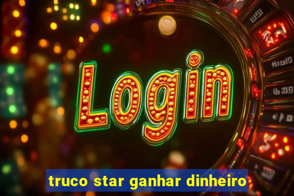 truco star ganhar dinheiro